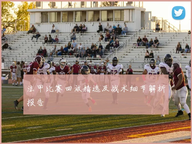 法甲比赛回放精选及战术细节解析报告